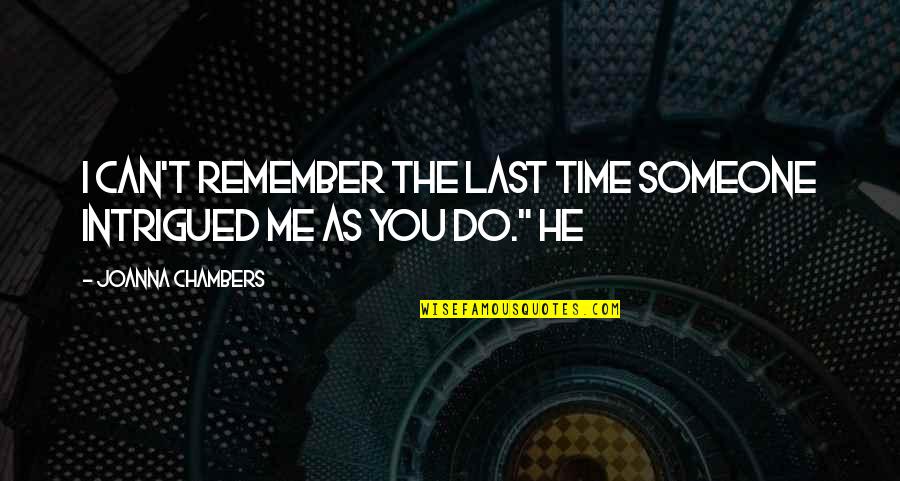 Someone Remember Quotes By Joanna Chambers: I can't remember the last time someone intrigued Someone Remember Quotes By Joanna Chambers: I can't remember the last time someone intrigued