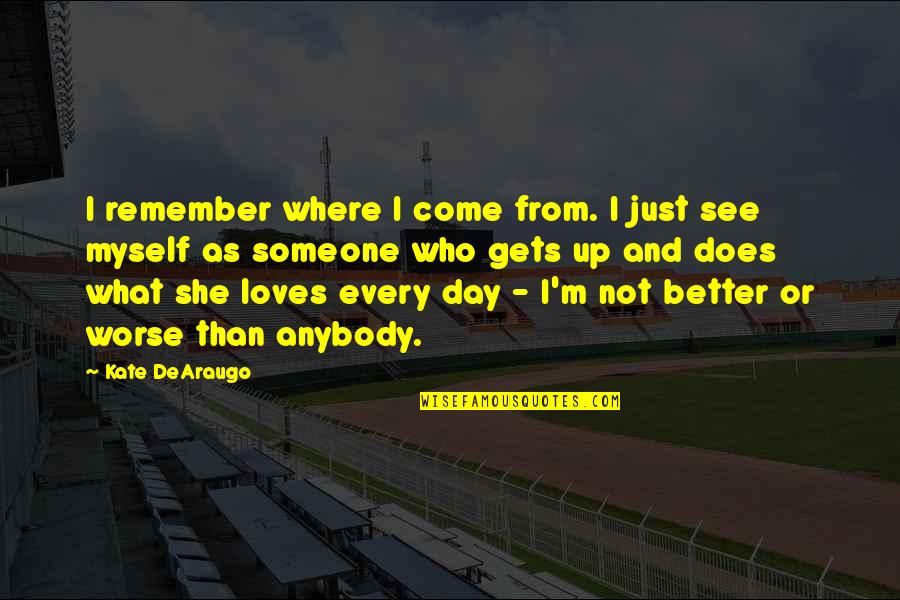 Someone Remember Quotes By Kate DeAraugo: I remember where I come from. I just Someone Remember Quotes By Kate DeAraugo: I remember where I come from. I just