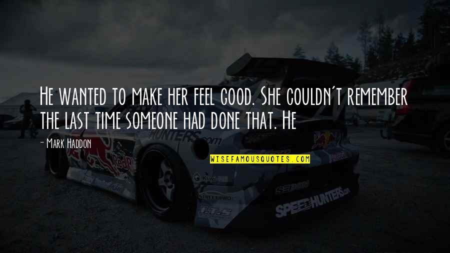 Someone Remember Quotes By Mark Haddon: He wanted to make her feel good. She Someone Remember Quotes By Mark Haddon: He wanted to make her feel good. She