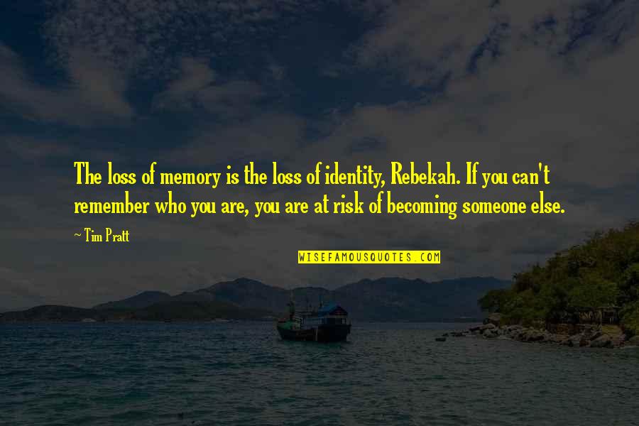 Someone Remember Quotes By Tim Pratt: The loss of memory is the loss of Someone Remember Quotes By Tim Pratt: The loss of memory is the loss of