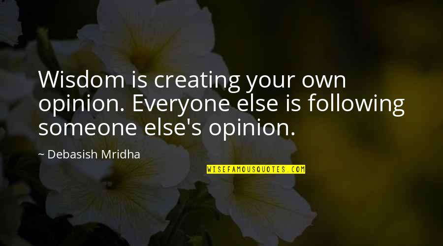 Someone S Opinion Quotes By Debasish Mridha: Wisdom is creating your own opinion. Everyone else