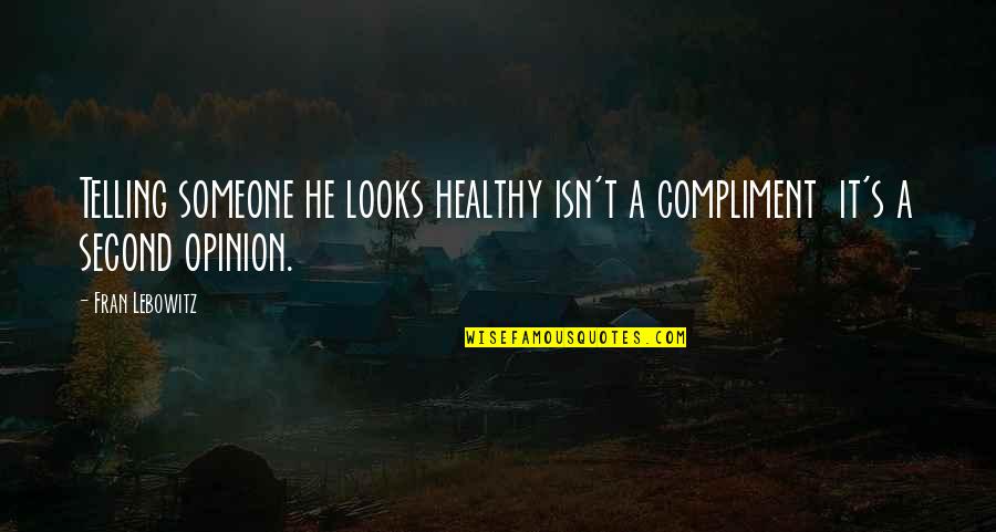 Someone S Opinion Quotes By Fran Lebowitz: Telling someone he looks healthy isn't a compliment