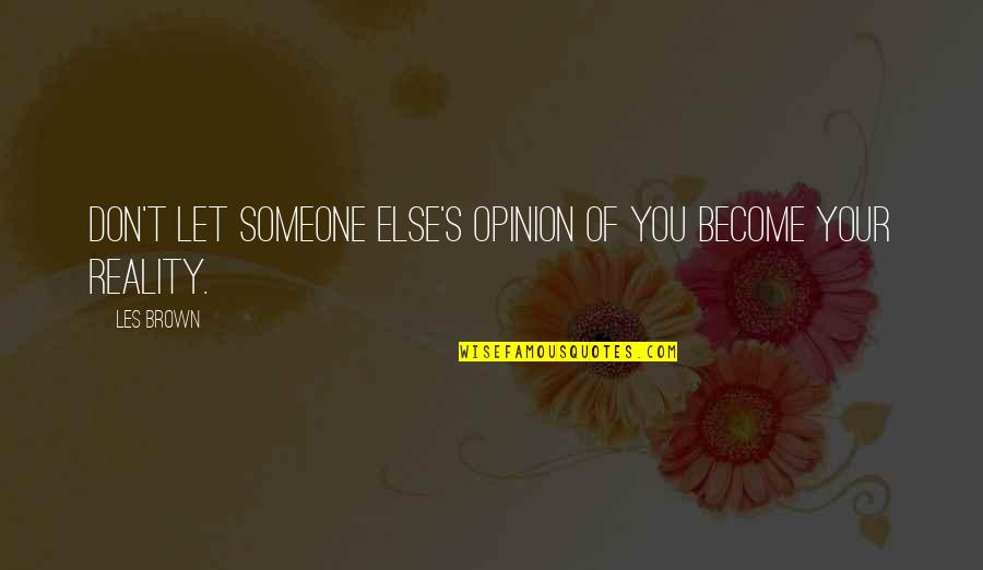 Someone S Opinion Quotes By Les Brown: Don't let someone else's opinion of you become