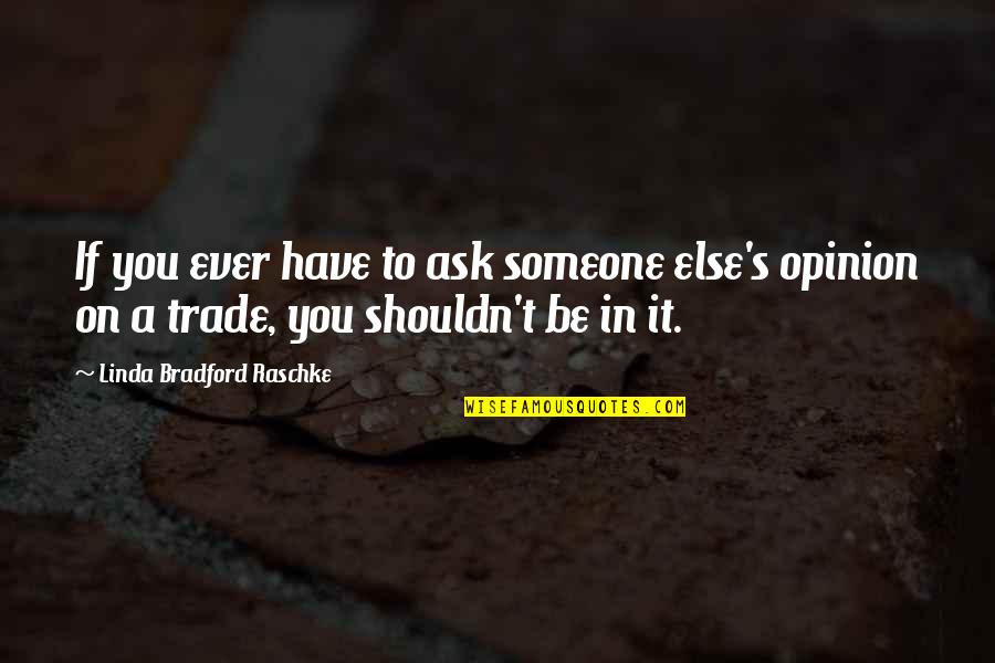 Someone S Opinion Quotes By Linda Bradford Raschke: If you ever have to ask someone else's