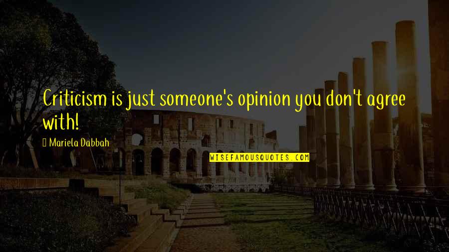 Someone S Opinion Quotes By Mariela Dabbah: Criticism is just someone's opinion you don't agree