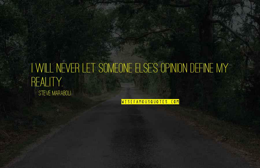 Someone S Opinion Quotes By Steve Maraboli: I will never let someone else's opinion define