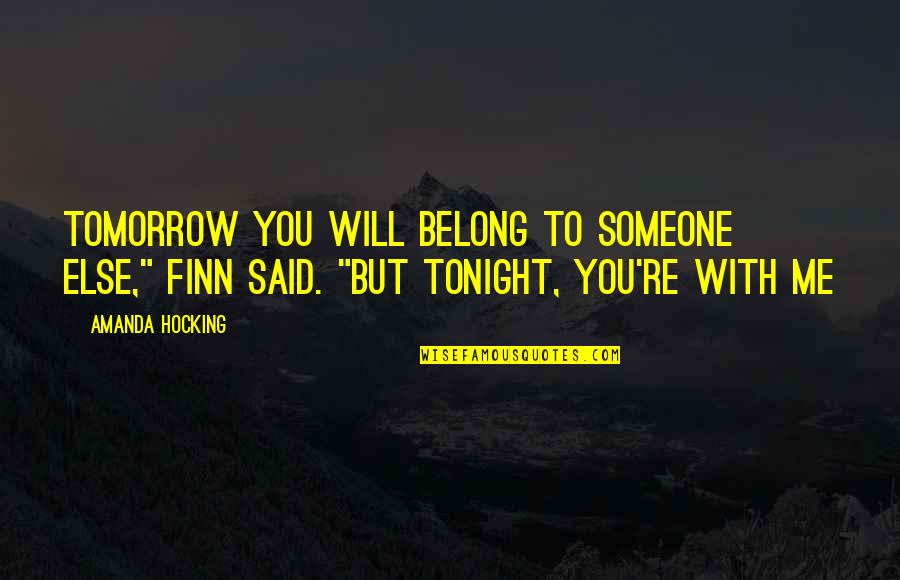 Someone Said To Me Quotes By Amanda Hocking: Tomorrow you will belong to someone else," Finn