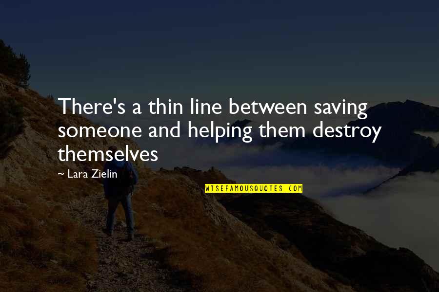 Someone Saving You Quotes By Lara Zielin: There's a thin line between saving someone and