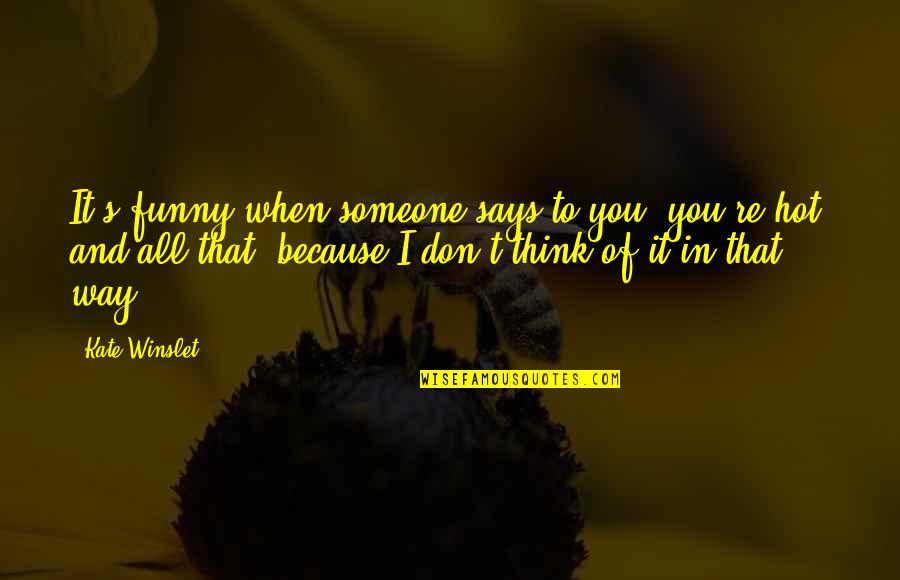 Someone Says Quotes By Kate Winslet: It's funny when someone says to you 'you're