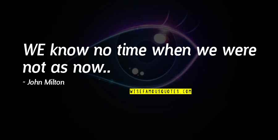 Someone Seeing The Real You Quotes By John Milton: WE know no time when we were not Someone Seeing The Real You Quotes By John Milton: WE know no time when we were not