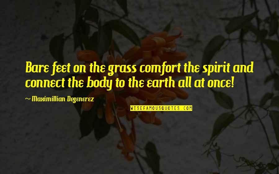 Someone Seeing The Real You Quotes By Maximillian Degenerez: Bare feet on the grass comfort the spirit Someone Seeing The Real You Quotes By Maximillian Degenerez: Bare feet on the grass comfort the spirit