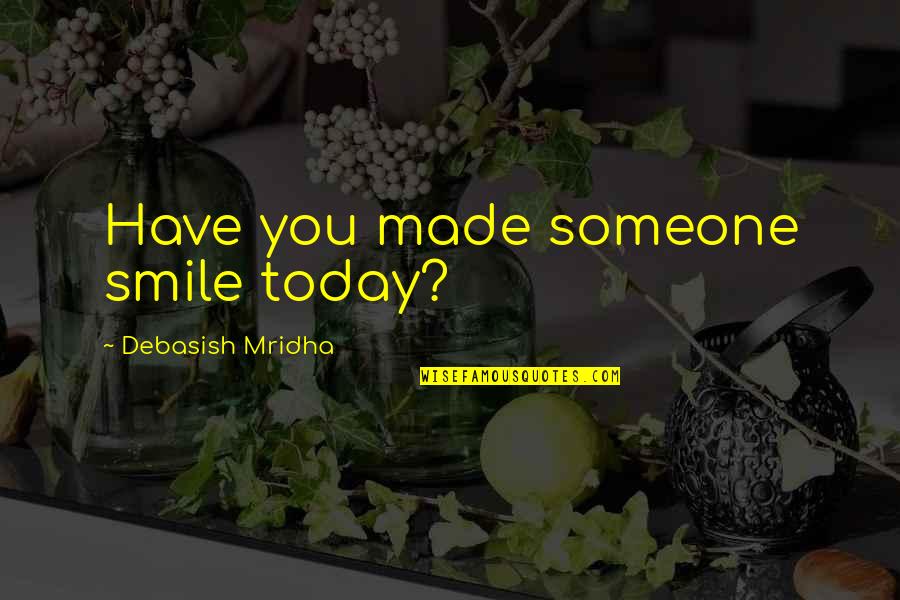 Someone Smile Quotes By Debasish Mridha: Have you made someone smile today?
