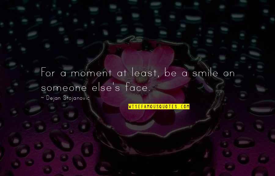 Someone Smile Quotes By Dejan Stojanovic: For a moment at least, be a smile