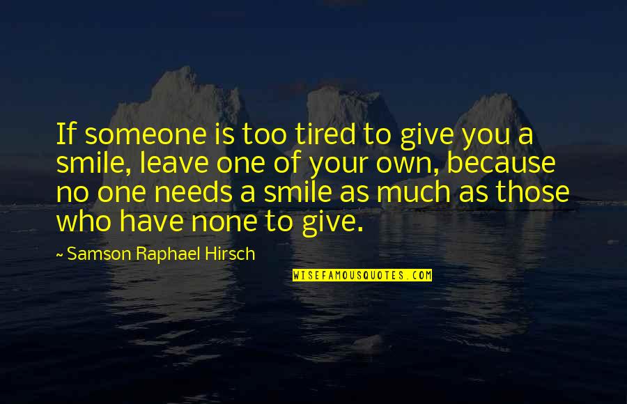Someone Smile Quotes By Samson Raphael Hirsch: If someone is too tired to give you