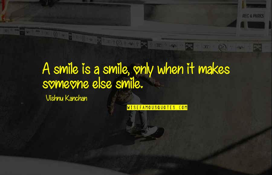 Someone Smile Quotes By Vishnu Kanchan: A smile is a smile, only when it