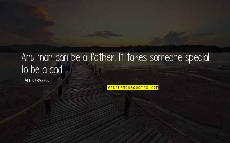 Someone So Special Quotes By Anne Geddes: Any man can be a father. It takes