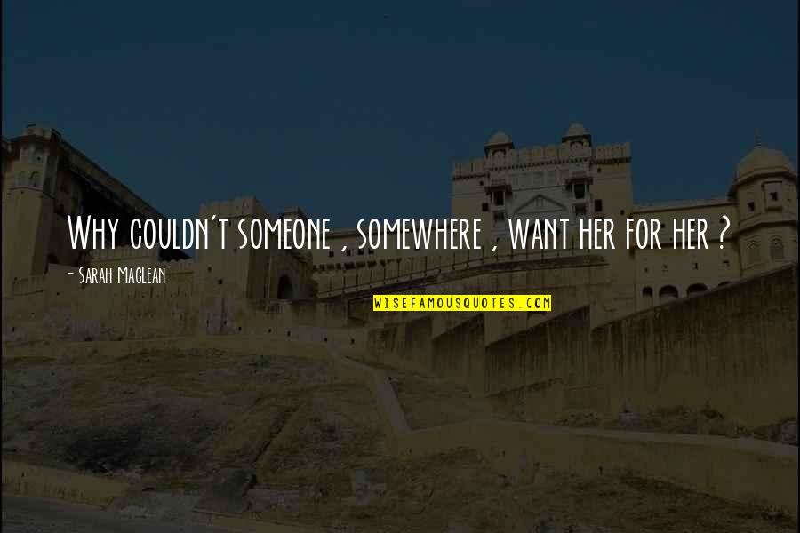 Someone Somewhere Love Quotes By Sarah MacLean: Why couldn't someone , somewhere , want her
