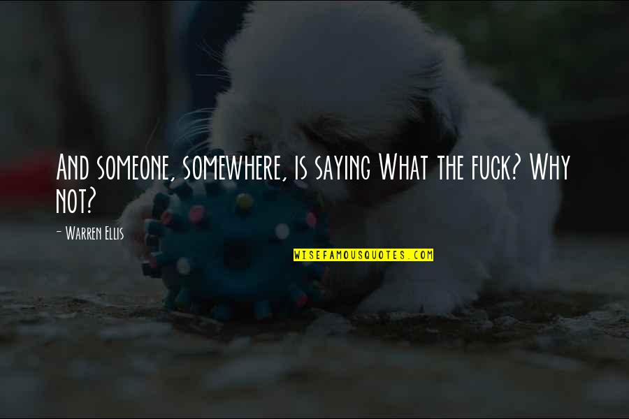 Someone Somewhere Quotes By Warren Ellis: And someone, somewhere, is saying What the fuck? Someone Somewhere Quotes By Warren Ellis: And someone, somewhere, is saying What the fuck?
