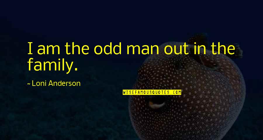 Someone Special Came Into My Life Quotes By Loni Anderson: I am the odd man out in the