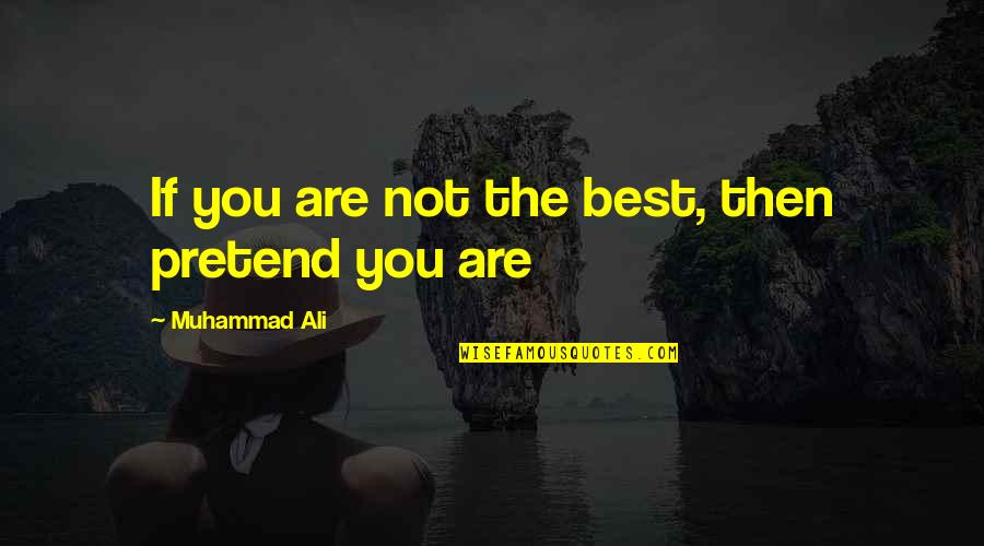 Someone Special Comes Along Quotes By Muhammad Ali: If you are not the best, then pretend