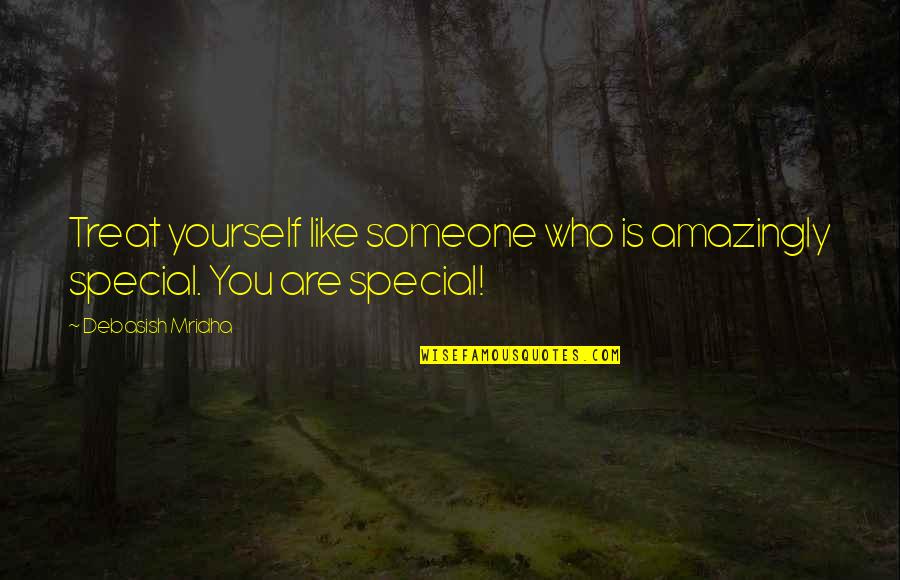 Someone Special Like You Quotes By Debasish Mridha: Treat yourself like someone who is amazingly special.