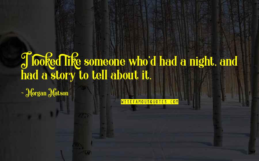 Someone Special Like You Quotes By Morgan Matson: I looked like someone who'd had a night,