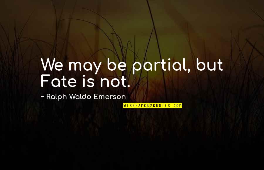 Someone Special On My Mind Quotes By Ralph Waldo Emerson: We may be partial, but Fate is not. Someone Special On My Mind Quotes By Ralph Waldo Emerson: We may be partial, but Fate is not.