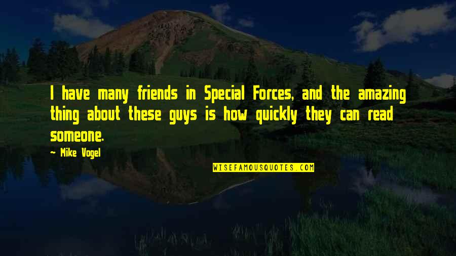 Someone Special Quotes By Mike Vogel: I have many friends in Special Forces, and