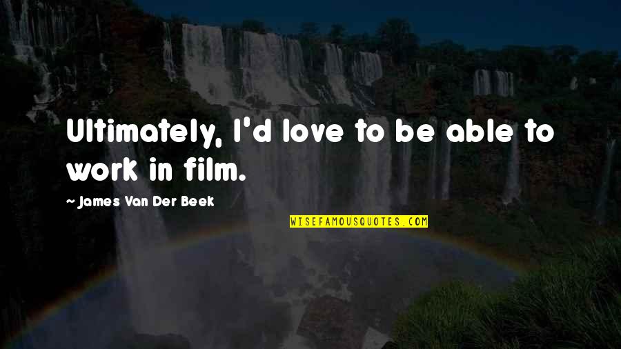 Someone Special That Passed Away Quotes By James Van Der Beek: Ultimately, I'd love to be able to work Someone Special That Passed Away Quotes By James Van Der Beek: Ultimately, I'd love to be able to work