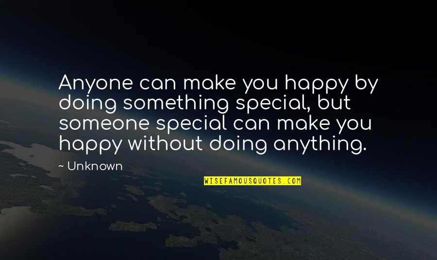 Someone Special To You Quotes By Unknown: Anyone can make you happy by doing something