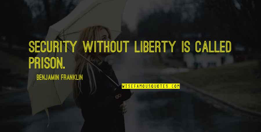 Someone Special Who's Leaving Quotes By Benjamin Franklin: Security without liberty is called prison.