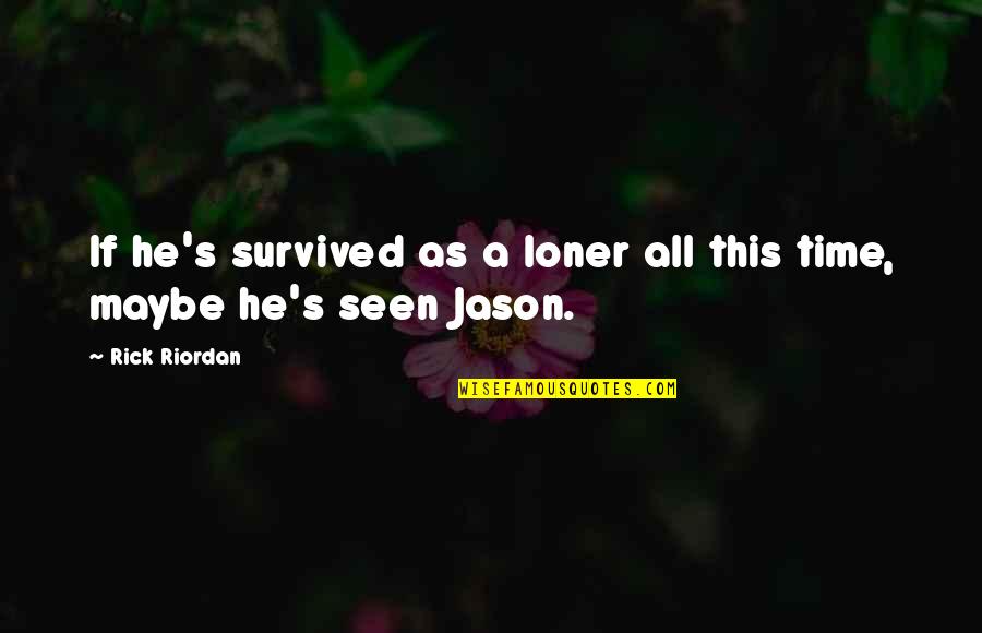 Someone Special Who's Leaving Quotes By Rick Riordan: If he's survived as a loner all this