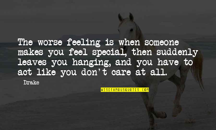 Someone Special You Like Quotes By Drake: The worse feeling is when someone makes you