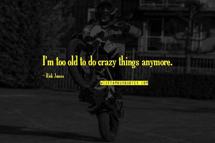 Someone Special You Miss Quotes By Rick James: I'm too old to do crazy things anymore.