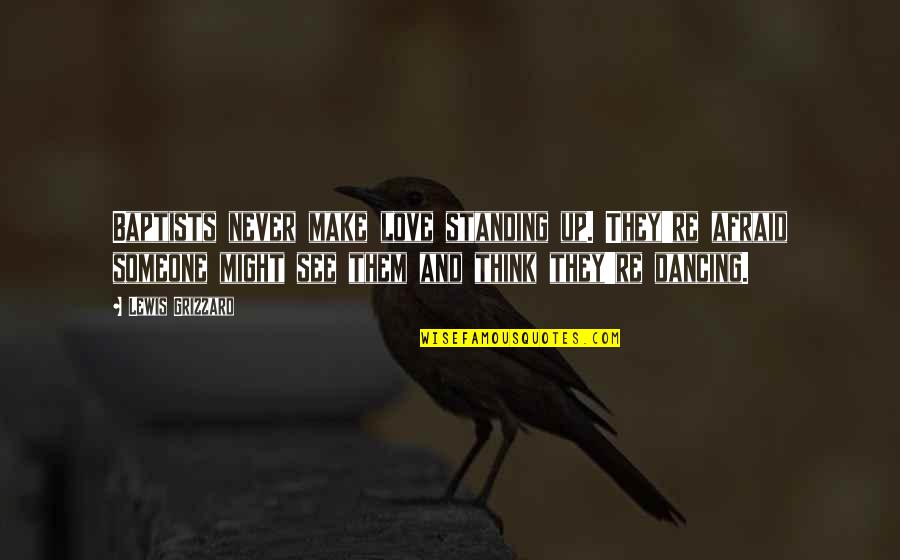 Someone Standing By You Quotes By Lewis Grizzard: Baptists never make love standing up. They're afraid