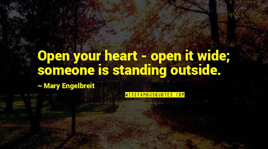 Someone Standing By You Quotes By Mary Engelbreit: Open your heart - open it wide; someone