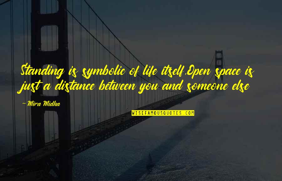 Someone Standing By You Quotes By Mira Midha: Standing is symbolic of life itself,Open space is
