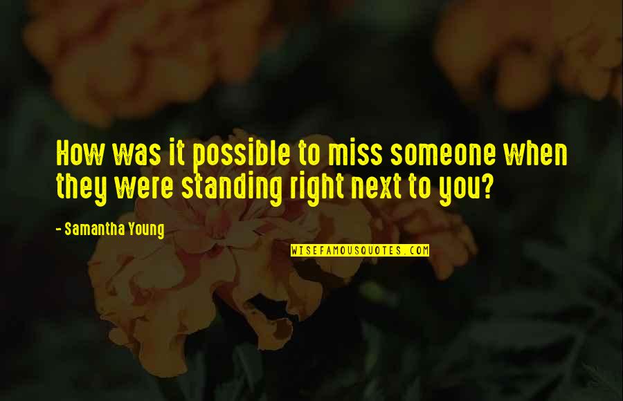 Someone Standing By You Quotes By Samantha Young: How was it possible to miss someone when