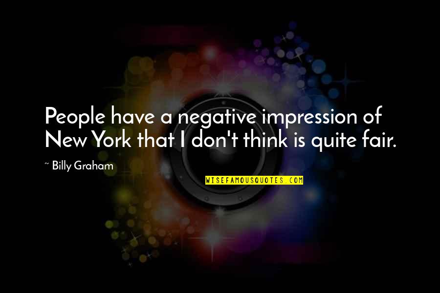 Someone Staring At You Quotes By Billy Graham: People have a negative impression of New York