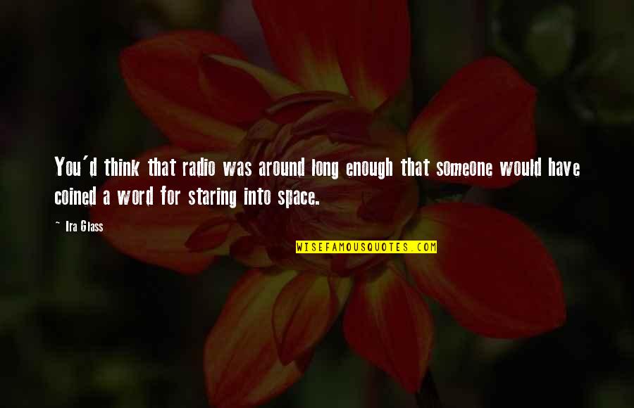 Someone Staring At You Quotes By Ira Glass: You'd think that radio was around long enough