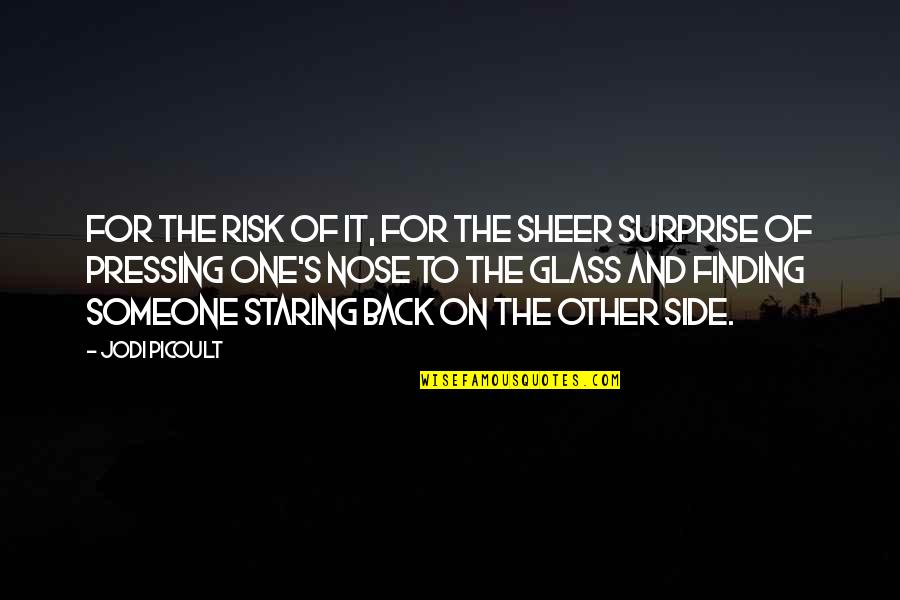 Someone Staring At You Quotes By Jodi Picoult: For the risk of it, for the sheer Someone Staring At You Quotes By Jodi Picoult: For the risk of it, for the sheer
