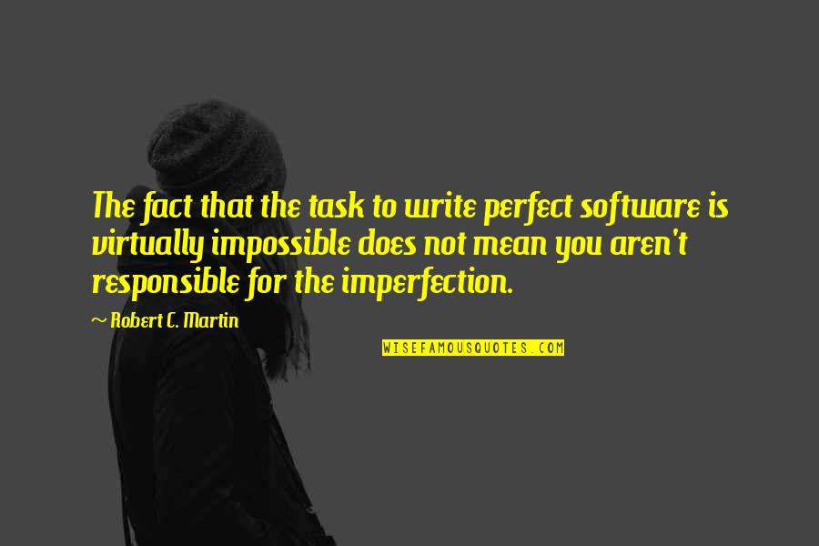 Someone Staring At You Quotes By Robert C. Martin: The fact that the task to write perfect Someone Staring At You Quotes By Robert C. Martin: The fact that the task to write perfect