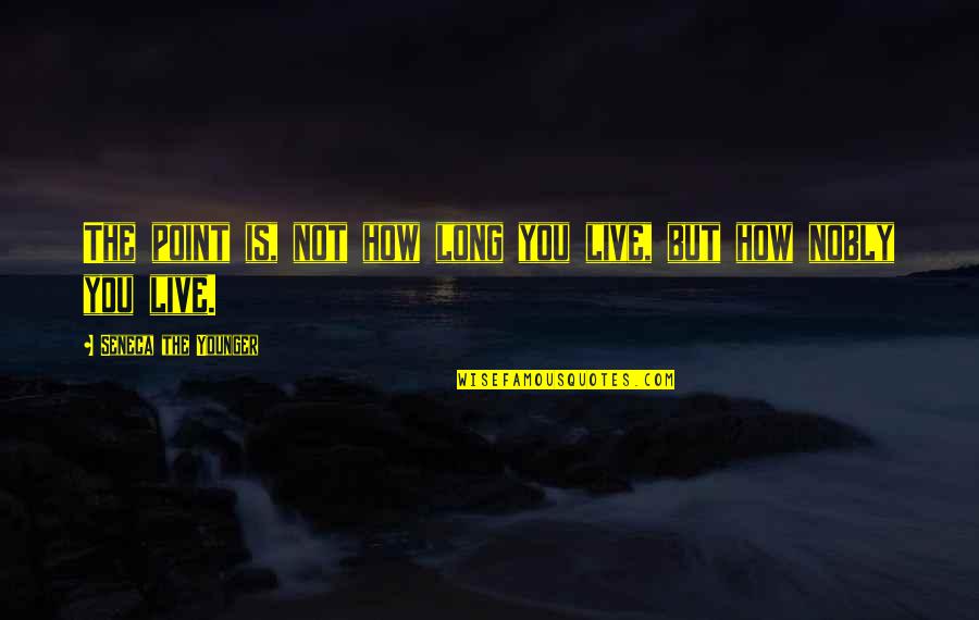 Someone Staring At You Quotes By Seneca The Younger: The point is, not how long you live, Someone Staring At You Quotes By Seneca The Younger: The point is, not how long you live,
