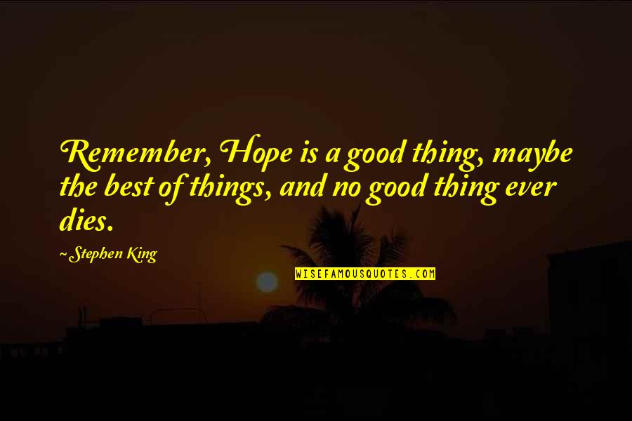 Someone Staring At You Quotes By Stephen King: Remember, Hope is a good thing, maybe the Someone Staring At You Quotes By Stephen King: Remember, Hope is a good thing, maybe the