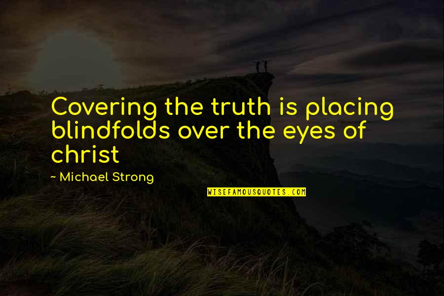 Someone Starting A New Job Quotes By Michael Strong: Covering the truth is placing blindfolds over the