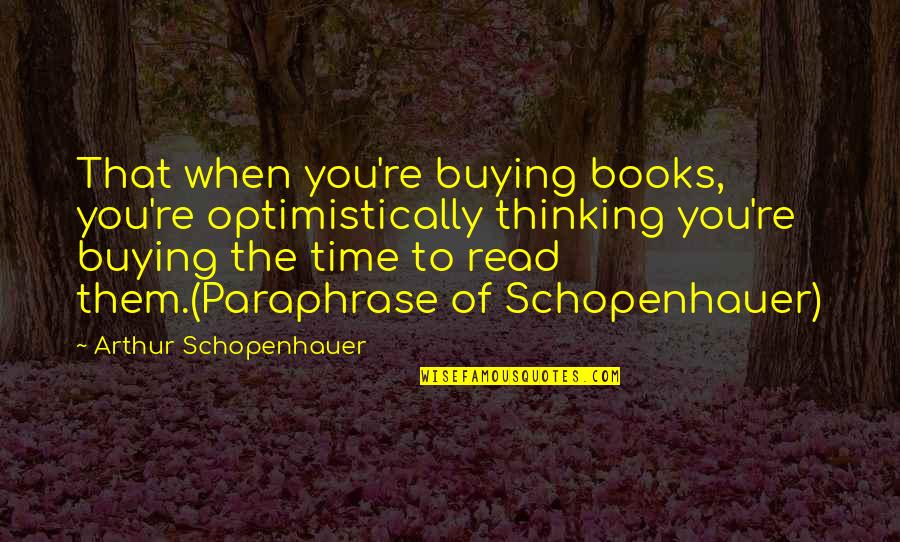 Someone Staying In Your Life Quotes By Arthur Schopenhauer: That when you're buying books, you're optimistically thinking