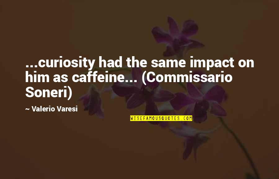 Someone Staying In Your Life Quotes By Valerio Varesi: ...curiosity had the same impact on him as