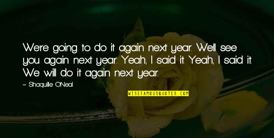 Someone Stealing Your Best Friend Quotes By Shaquille O'Neal: We're going to do it again next year.