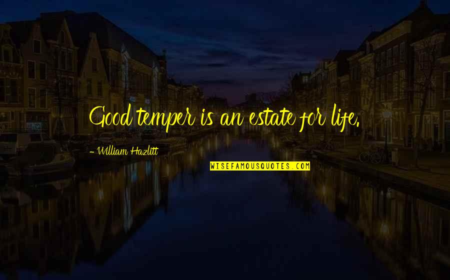 Someone Stealing Your Best Friend Quotes By William Hazlitt: Good temper is an estate for life.