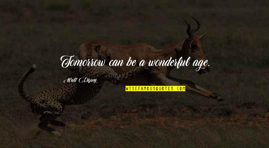 Someone Stealing Your Crush Quotes By Walt Disney: Tomorrow can be a wonderful age.